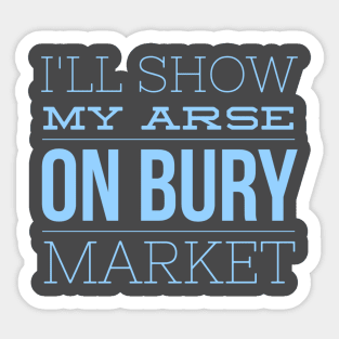 I'll show my arse on Bury Market Sticker